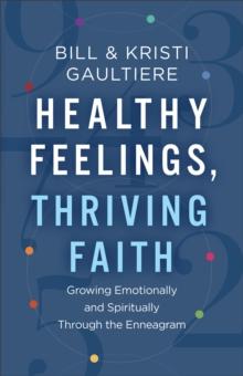 Healthy Feelings, Thriving Faith : Growing Emotionally and Spiritually through the Enneagram