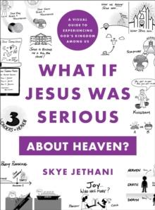 What If Jesus Was Serious about Heaven? : A Visual Guide to Experiencing God's Kingdom among Us