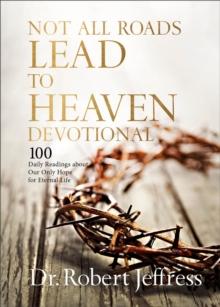 Not All Roads Lead to Heaven Devotional : 100 Daily Readings about Our Only Hope for Eternal Life