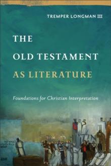 The Old Testament as Literature (Approaching the Old Testament) : Foundations for Christian Interpretation