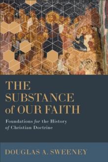 The Substance of Our Faith : Foundations for the History of Christian Doctrine