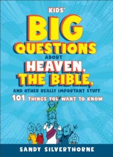 Kids' Big Questions about Heaven, the Bible, and Other Really Important Stuff : 101 Things You Want to Know