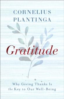 Gratitude : Why Giving Thanks Is the Key to Our Well-Being