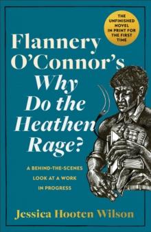 Flannery O'Connor's Why Do the Heathen Rage? : A Behind-the-Scenes Look at a Work in Progress