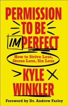 Permission to Be Imperfect : How to Strive Less, Stress Less, Sin Less