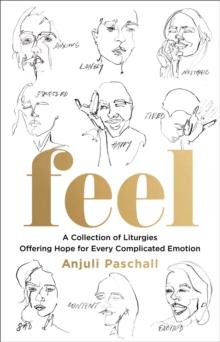 Feel : A Collection of Liturgies Offering Hope for Every Complicated Emotion