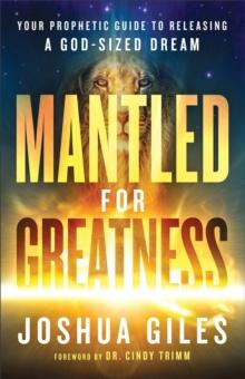 Mantled for Greatness : Your Prophetic Guide to Releasing a God-Sized Dream