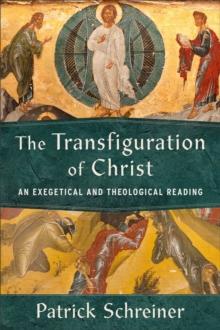 The Transfiguration of Christ : An Exegetical and Theological Reading