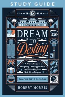 Dream to Destiny Study Guide : A Proven Guide to Navigating Life's Biggest Tests and Unlocking Your God-Given Purpose