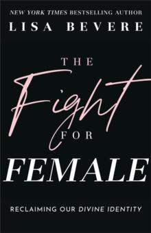 The Fight for Female : Reclaiming Our Divine Identity