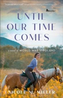 Until Our Time Comes : A Novel of World War II Poland