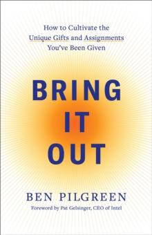 Bring It Out : How to Cultivate the Unique Gifts and Assignments You've Been Given