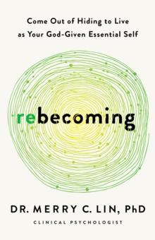 Rebecoming : Come Out of Hiding to Live as Your God-Given Essential Self