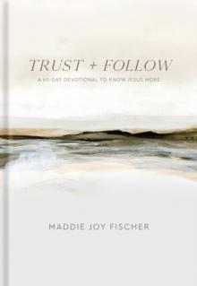 Trust + Follow : A 60-Day Devotional to Know Jesus More