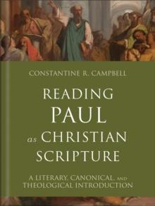 Reading Paul as Christian Scripture (Reading Christian Scripture) : A Literary, Canonical, and Theological Introduction