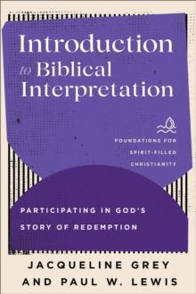 Introduction to Biblical Interpretation (Foundations for Spirit-Filled Christianity) : Participating in God's Story of Redemption