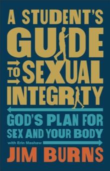 A Student's Guide to Sexual Integrity : God's Plan for Sex and Your Body