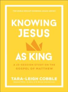 Knowing Jesus as King (The Bible Recap Knowing Jesus Series) : A 10-Session Study on the Gospel of Matthew