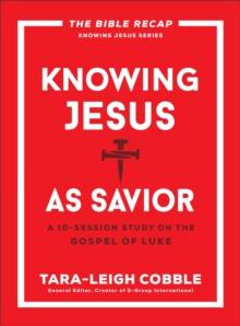 Knowing Jesus as Savior (The Bible Recap Knowing Jesus Series) : A 10-Session Study on the Gospel of Luke