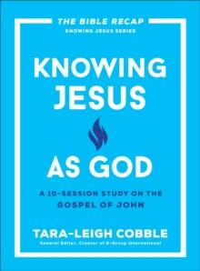 Knowing Jesus as God (The Bible Recap Knowing Jesus Series) : A 10-Session Study on the Gospel of John