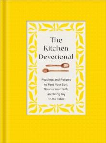 The Kitchen Devotional : Readings and Recipes to Feed Your Soul, Nourish Your Faith, and Bring Joy to the Table