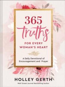 365 Truths for Every Woman's Heart : A Daily Devotional of Encouragement and Prayer