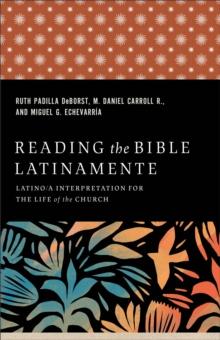 Reading the Bible Latinamente : Latino/a Interpretation for the Life of the Church