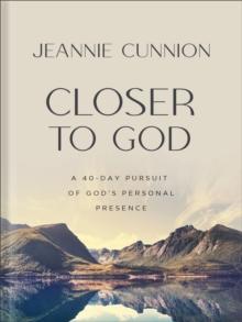 Closer to God : A 40-day Pursuit of God's Personal Presence