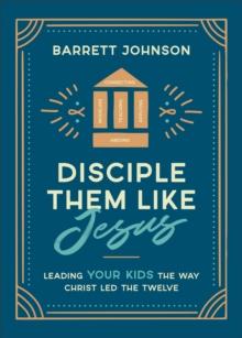 Disciple Them like Jesus : Leading Your Kids the Way Christ Led the Twelve