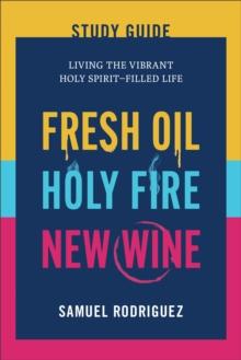 Fresh Oil, Holy Fire, New Wine Study Guide : Living the Vibrant Holy Spirit-Filled Life