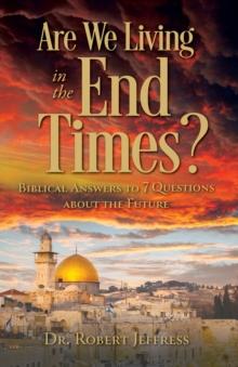 Are We Living in the End Times? : Biblical Answers to 7 Questions about the Future