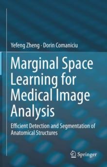 Marginal Space Learning for Medical Image Analysis : Efficient Detection and Segmentation of Anatomical Structures