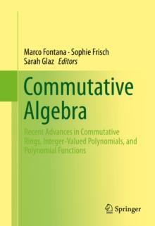 Commutative Algebra : Recent Advances in Commutative Rings, Integer-Valued Polynomials, and Polynomial Functions