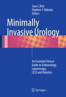 Minimally Invasive Urology : An Essential Clinical Guide to Endourology, Laparoscopy, LESS and Robotics