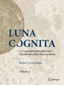 Luna Cognita : A Comprehensive Observers Handbook of the Known Moon