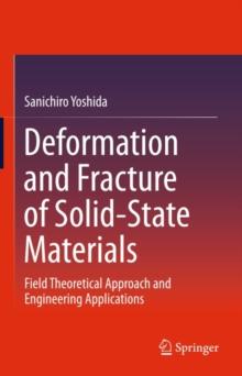 Deformation and Fracture of Solid-State Materials : Field Theoretical Approach and Engineering Applications