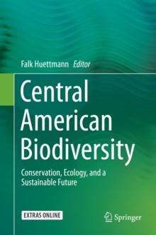 Central American Biodiversity : Conservation, Ecology, and a Sustainable Future