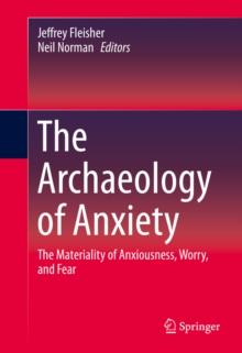 The Archaeology of Anxiety : The Materiality of Anxiousness, Worry, and Fear