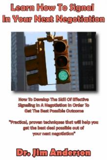 Learn How To Signal In Your Next Negotiation: How To Develop The Skill Of Effective Signaling In A Negotiation In Order To Get The Best Possible Outcome