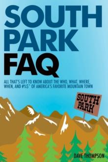 South Park FAQ : All That's Left to Know About The Who, What, Where, When of America's Favorite Mountain Town