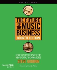 The Future of the Music Business : How to Succeed with New Digital Technologies