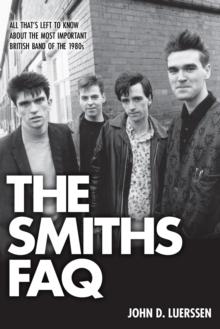 Smiths FAQ : All That's Left to Know About the Most Important British Band of the 1980s