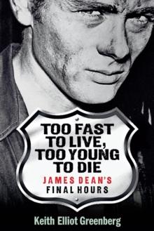 Too Fast to Live, Too Young to Die : James Dean's Final Hours