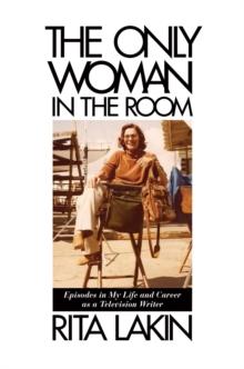 Only Woman in the Room : Episodes in My Life and Career as a Television Writer