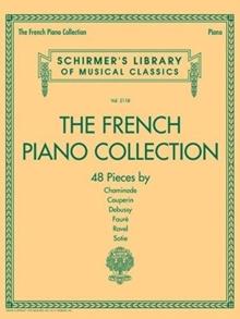 The French Piano Collection : 48 Pieces by Chaminade, Couperin, Debussy, Faure, Ravel, and Satie