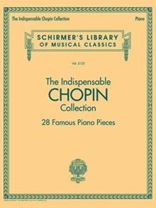 The Indispensable Chopin Collection : 28 Famous Piano Pieces