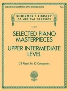 Selected Piano Masterpieces - Upper Intermediate : 28 Pieces by 12 Composers