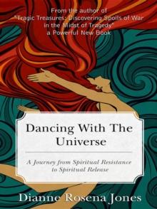 Dancing with the Universe : A Journey from Spiritual Resistance to Spiritual Release