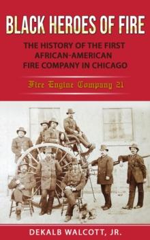 Black Heroes of Fire: : The History of the First African American Fire Company in Chicago - Fire Engine Company 21