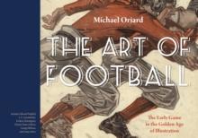 Art of Football : The Early Game in the Golden Age of Illustration